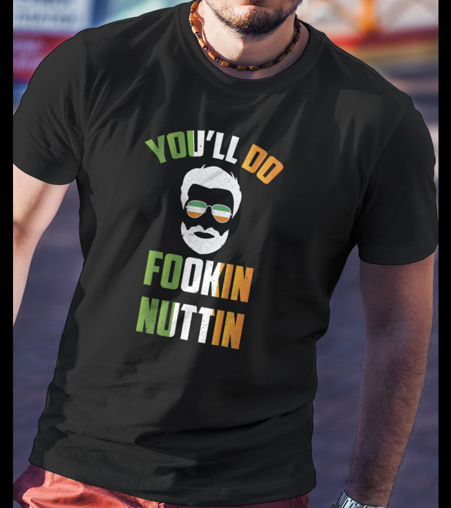You'll Do Fookin Nuttin Irish Glasses Beard Face T-Shirt