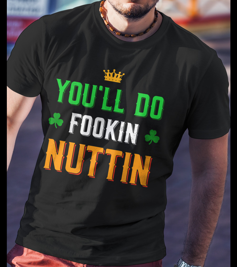 You'll Do Fookin Nuttin MMA Boxing Irish Flag Colors With Shamrocks T-Shirt