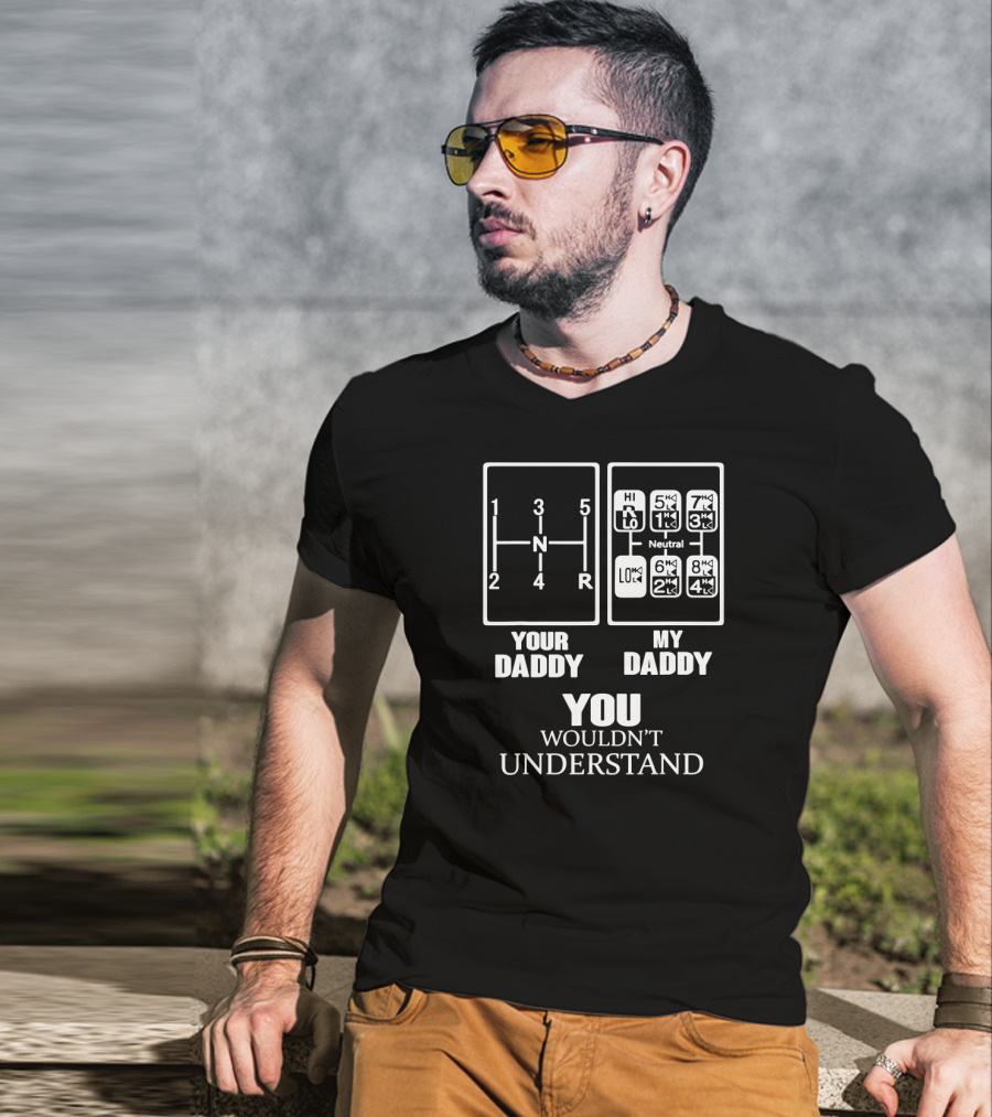 YOUR DADDY MY DADDY YOU WOULDN'T UNDERSTAND Gearshift Humor T-Shirt