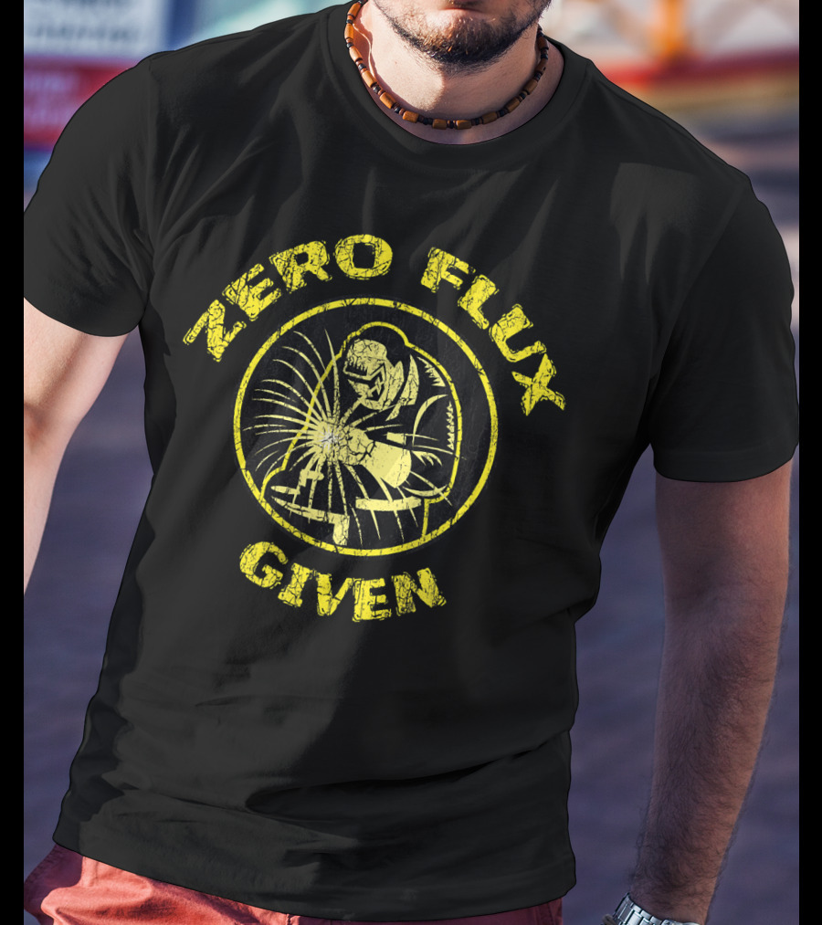 Zero Flux Given Funny Mig Tig Weld T-Shirt