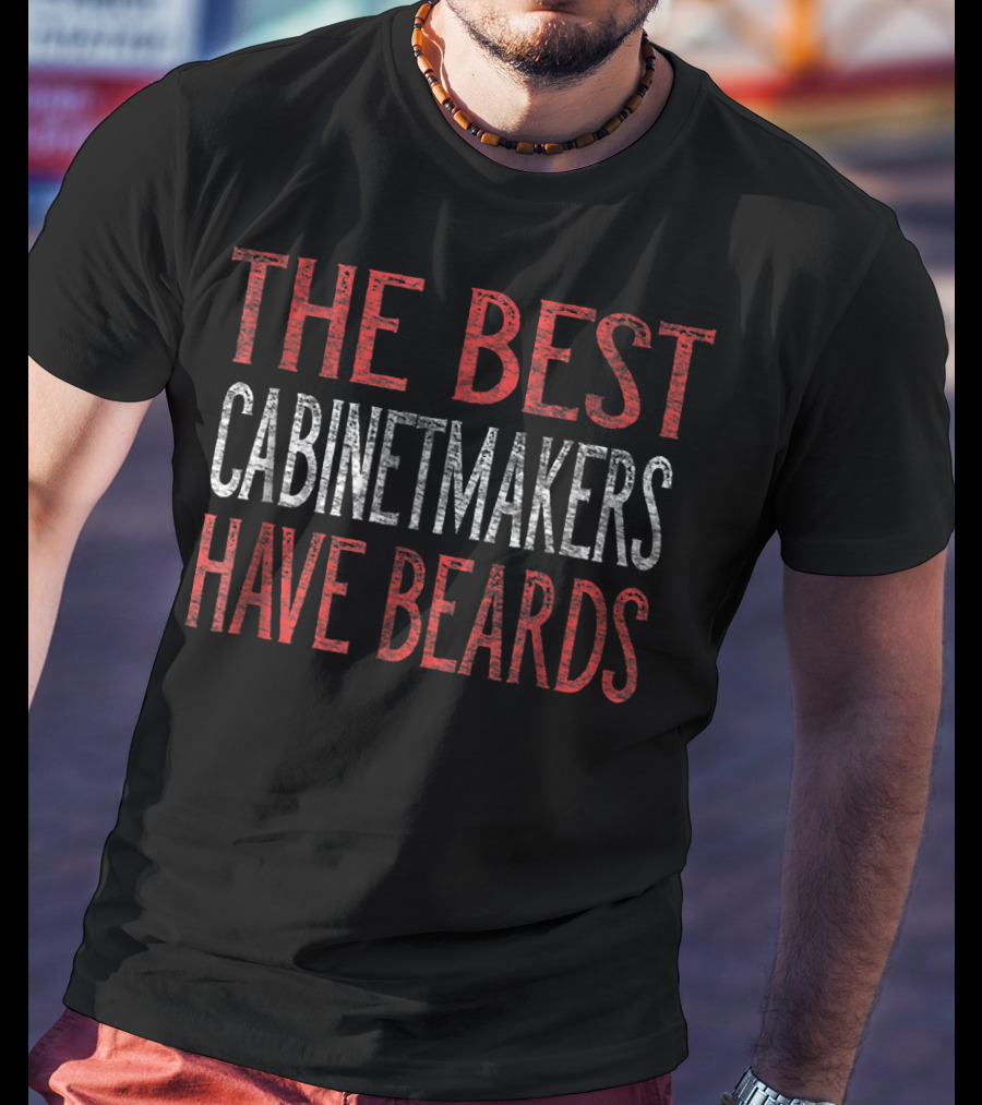 The Best Cabinetmakers Have Beards T-Shirt