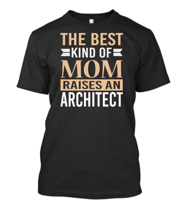 The Best Kind Of Mom Raises An Architect T-Shirt