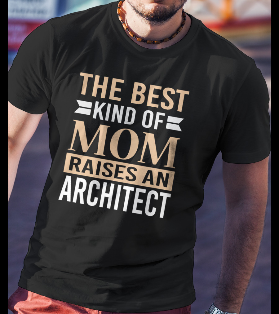 The Best Kind Of Mom Raises An Architect T-Shirt