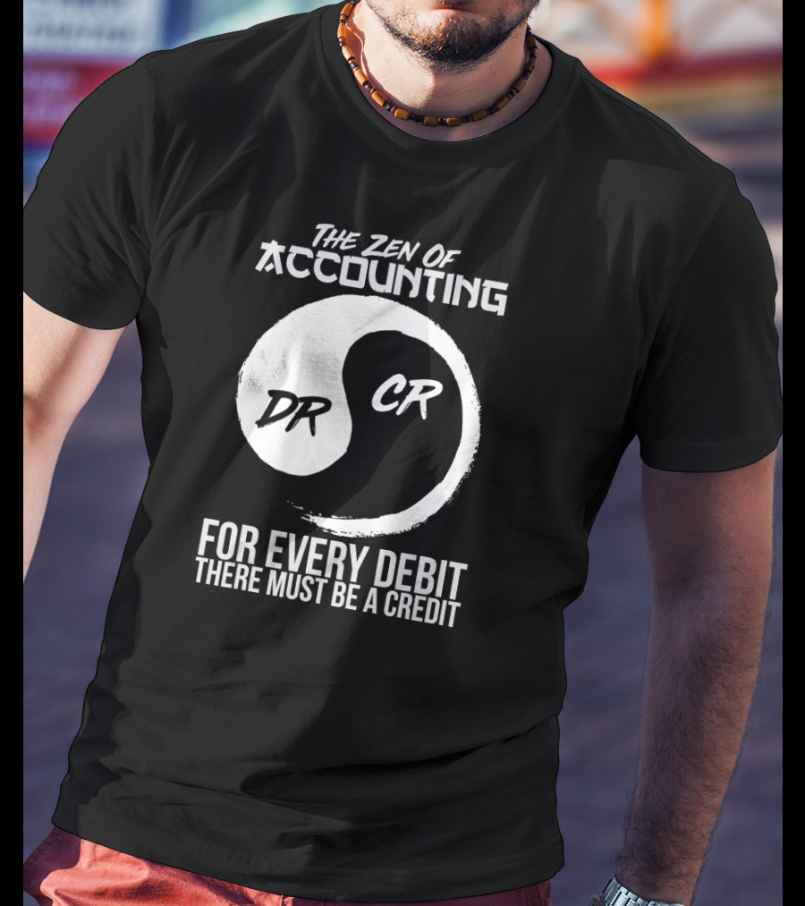 The Zen Of Accounting For Every Debit There Must Be A Credit DR CR T-Shirt