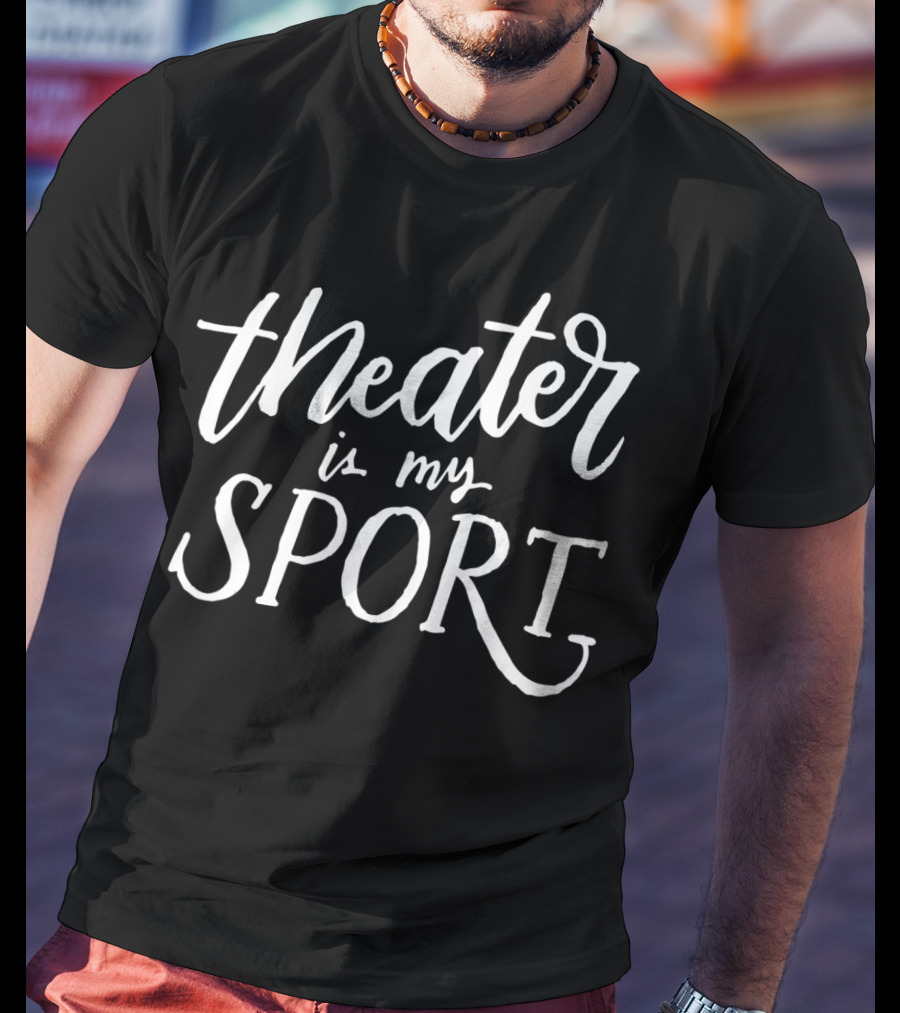 Theater Is My Sport Funny Drama Actor T-Shirt