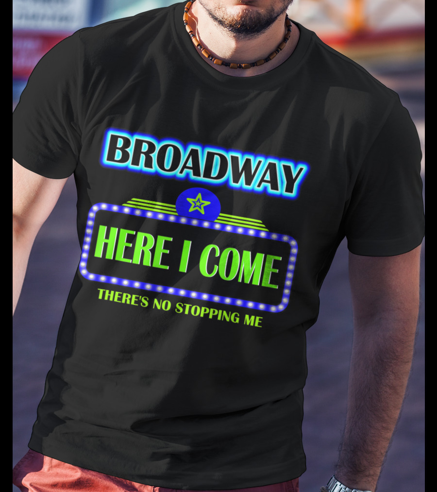 Broadway Here I Come There's No Stopping Me T-Shirt