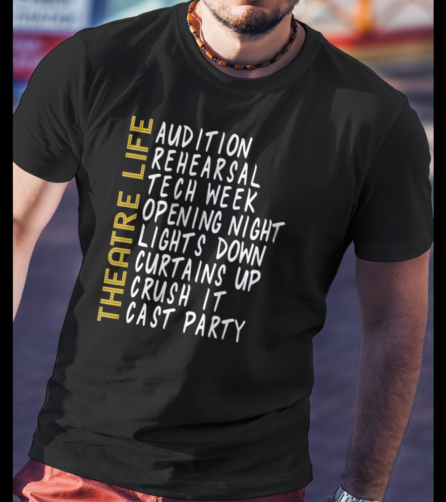 Theatre Life Audition Rehearsal Tech Week Opening Night Lights Down Curtains Up Crush It Cast Party T-Shirt
