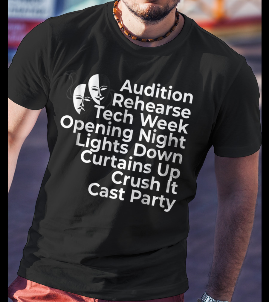 Audition Rehearse Tech Week Opening Night Lights Down Curtains Up Crush It Cast Party Theatre Broadway Actor Musical Dir T-Shirt