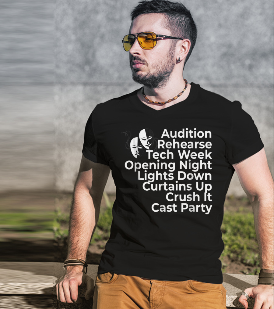 Audition Rehearse Tech Week Opening Night Lights Down Curtains Up Crush It Cast Party Theatre Broadway Actor Musical Dir T-Shirt