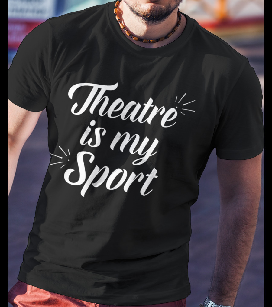 Theatre Is My Sport For Actor Passion T-Shirt