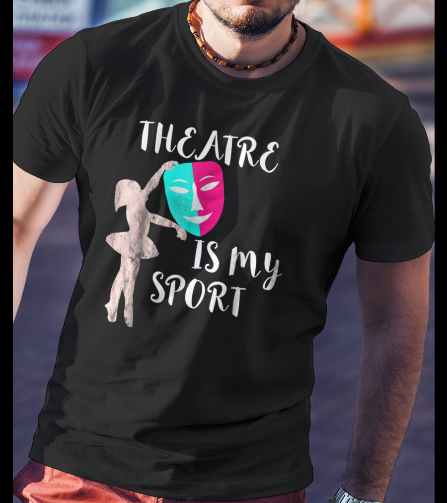Theatre Is My Sport Thespian Actress Drama Masks T-Shirt