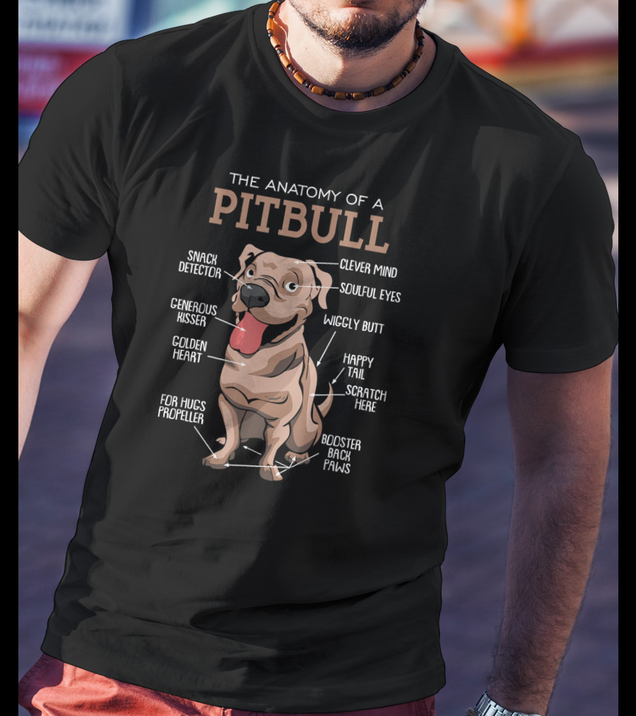 The Anatomy Of A Pit Bull Clever Mind Golden Heart Wiggly Butt Generous Kisser Snack Detector Happy Tail Soulful Eyes Booster Back Paws T-Shirt