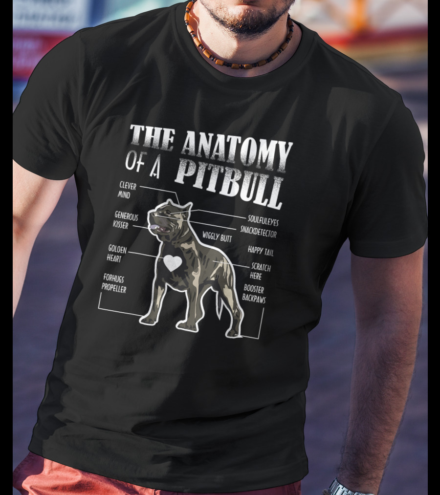 The Anatomy Of A Pitbull Clever Mind Soulful Eyes Generous Kisser Snack Detector Golden Heart Wiggly Butt Happy Tail Forhugs Propeller Scratch Here Booster Backpaws T-Shirt