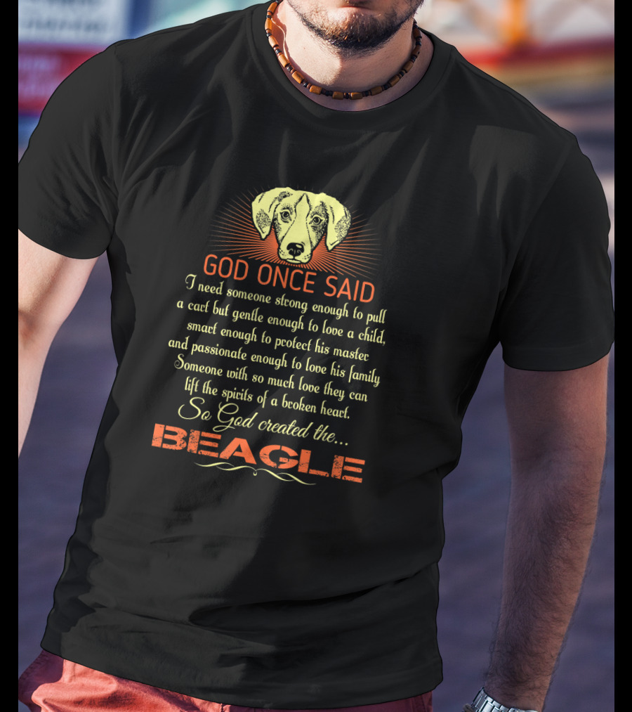 God Once Said I Need Someone Strong Smart Passionate With So Much Love God Created The Beagle T-Shirt