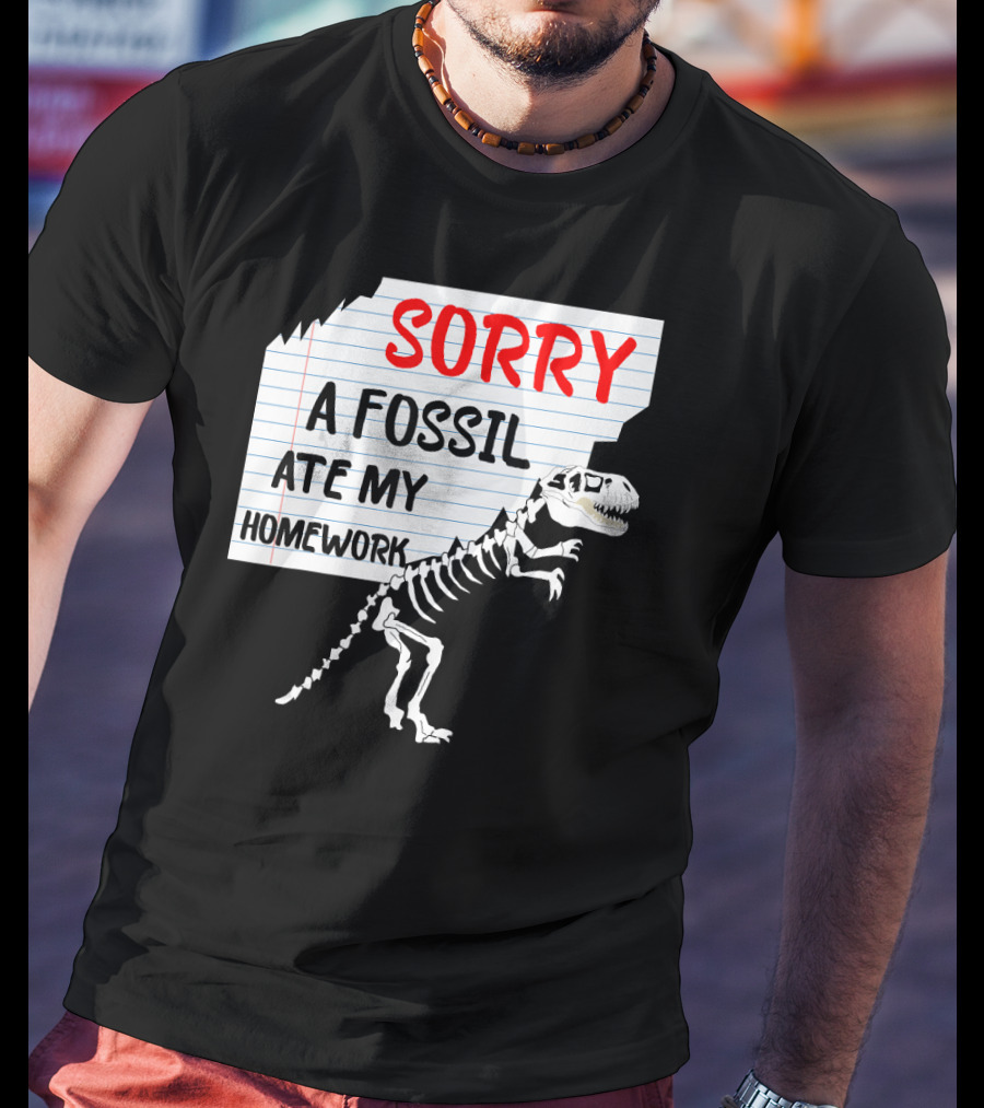 Sorry A Fossil Ate My Homework Dinosaur Skeleton Excuses Huntin T-Shirt