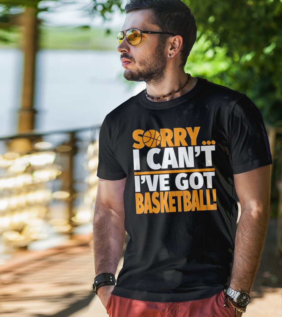 Sorry I Can't I've Got Basketball T-Shirt