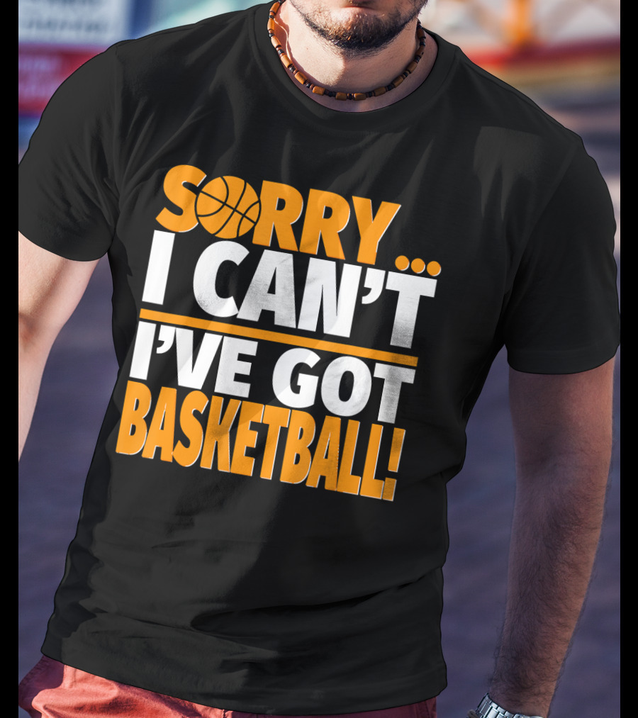 Sorry I Can't I've Got Basketball T-Shirt