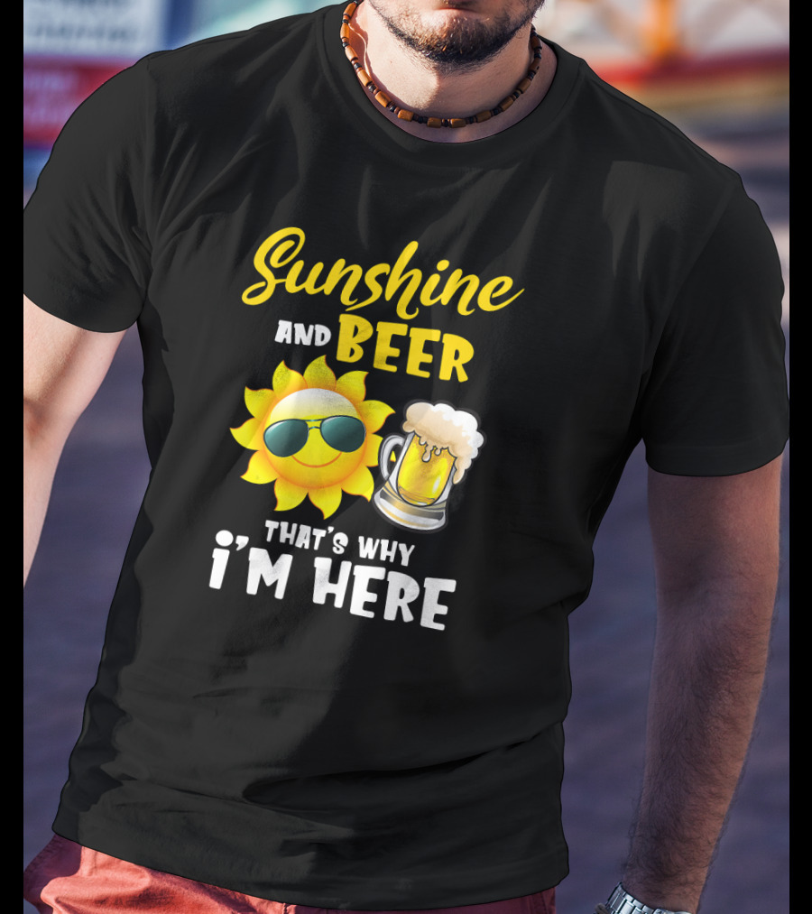 Sunshine And Beer Sun With Sunglasses And Beer Mug That's Why I'm Here T-Shirt