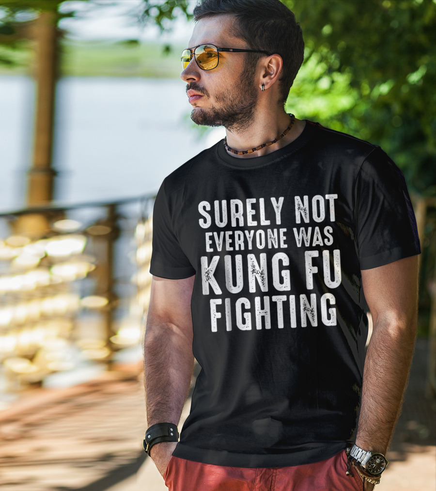 Surely Not Everyone Was Kung Fu Fighting Text T-Shirt