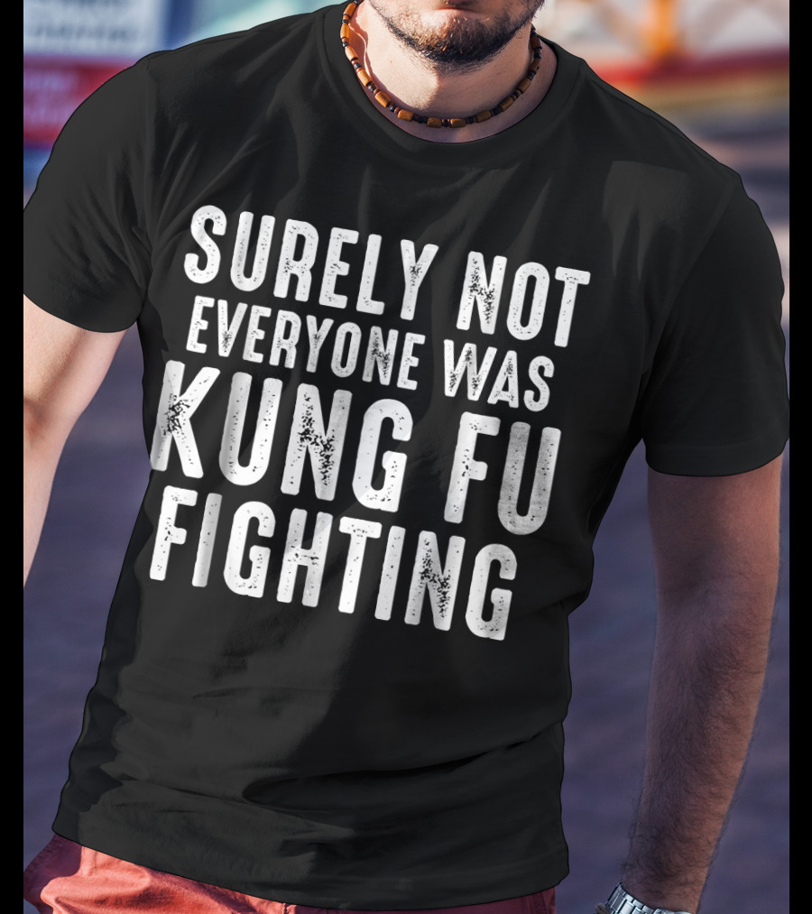 Surely Not Everyone Was Kung Fu Fighting Text T-Shirt