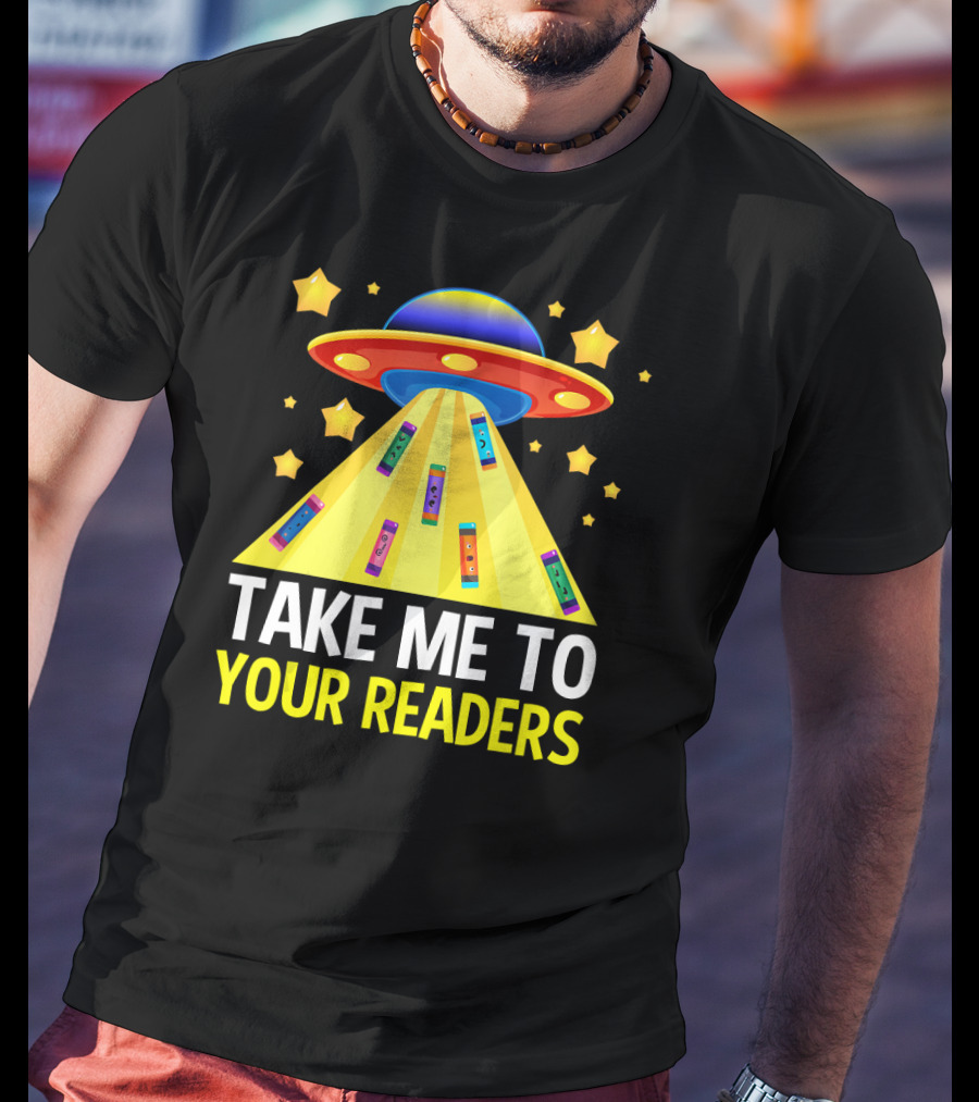 TAKE ME TO YOUR READERS UFO Book Reading Humor With Colorful Books And Stars T-Shirt