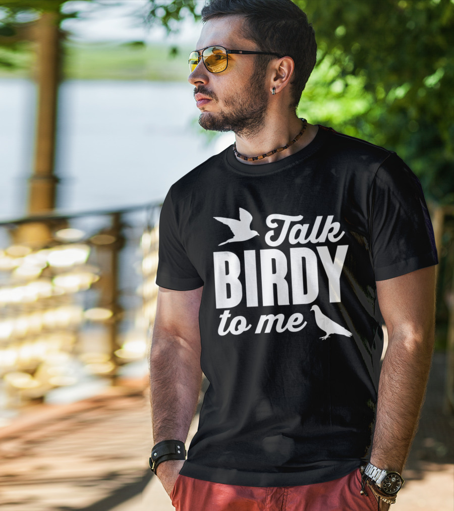 Talk Birdy To Me Funny Bird T-Shirt