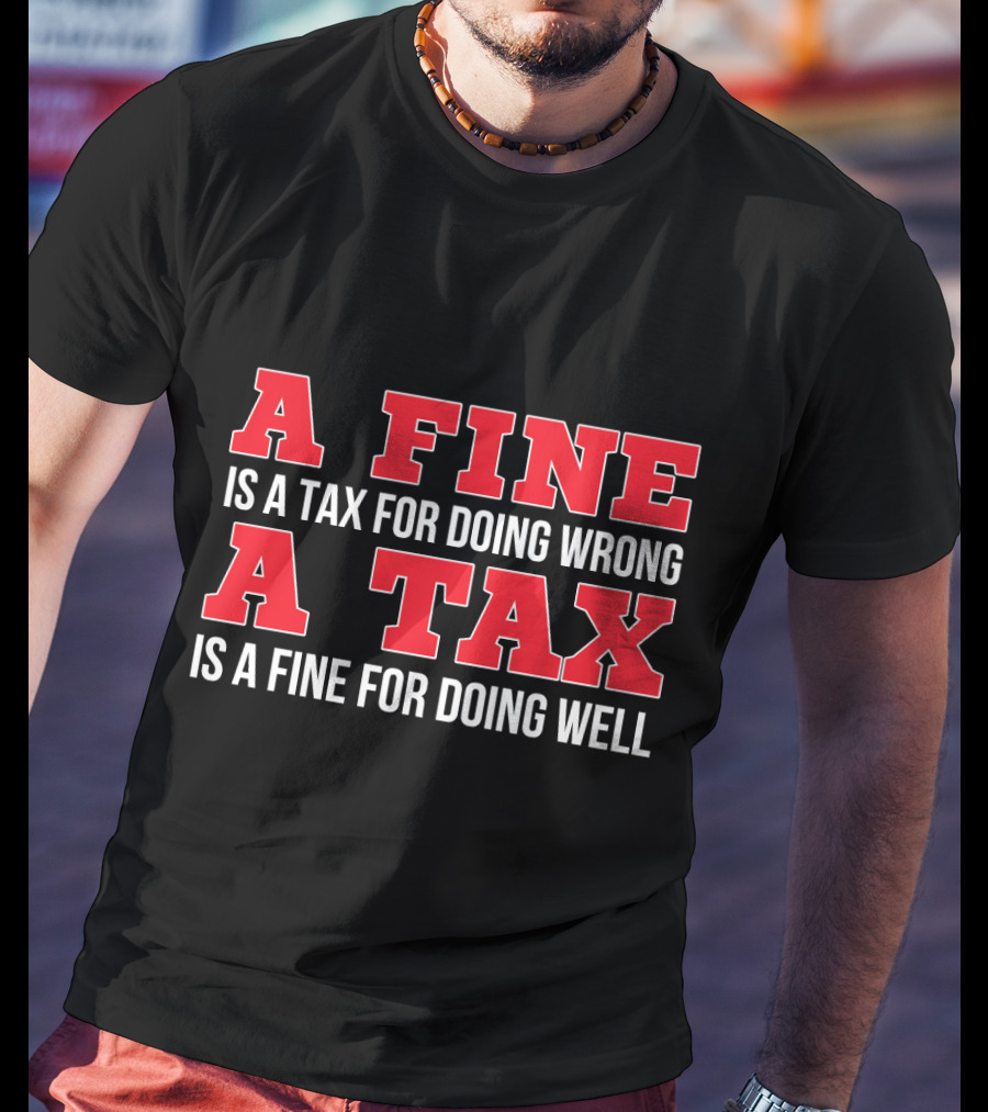 A Fine Is A Tax For Doing Wrong A Tax Is A Fine For Doing Well CPA Accountant T-Shirt