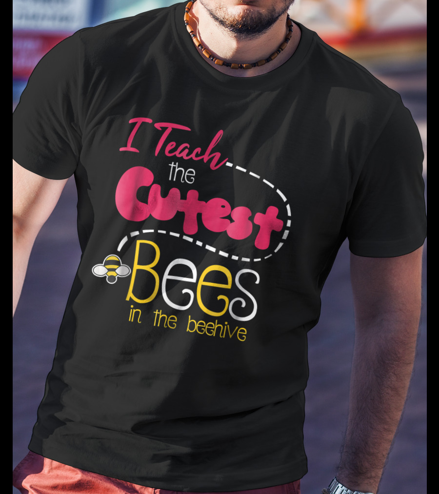 I Teach The Cutest Bees In The Beehive T-Shirt