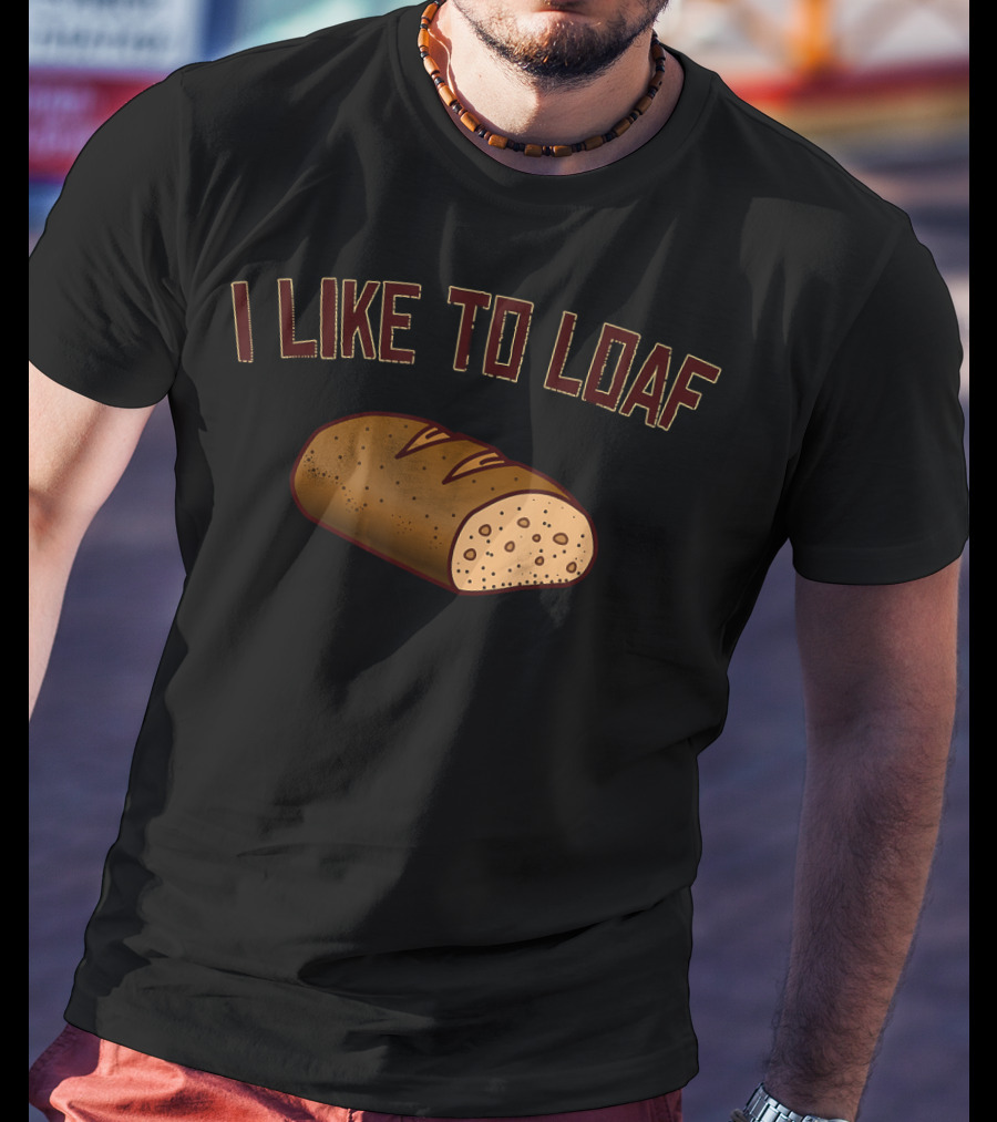 I Like To Loaf Funny Bread Baking Pun With Bread T-Shirt