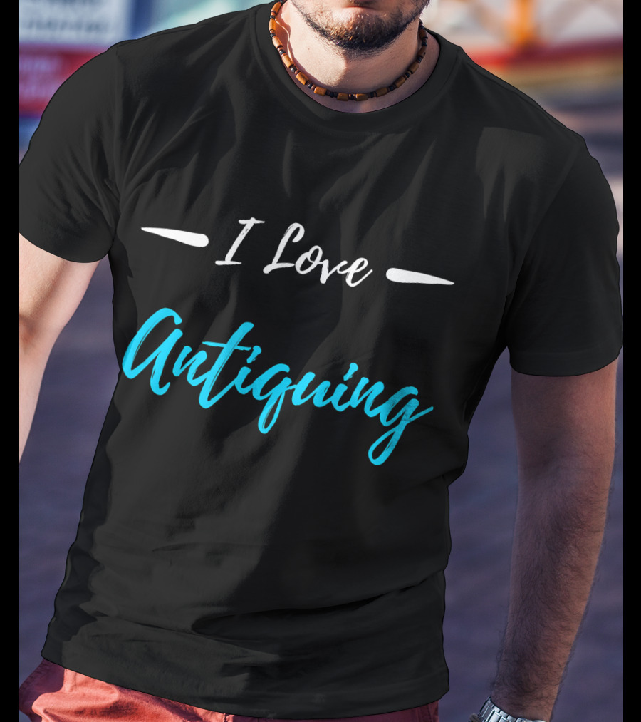 I Love Antiquing Funny Antique T-Shirt