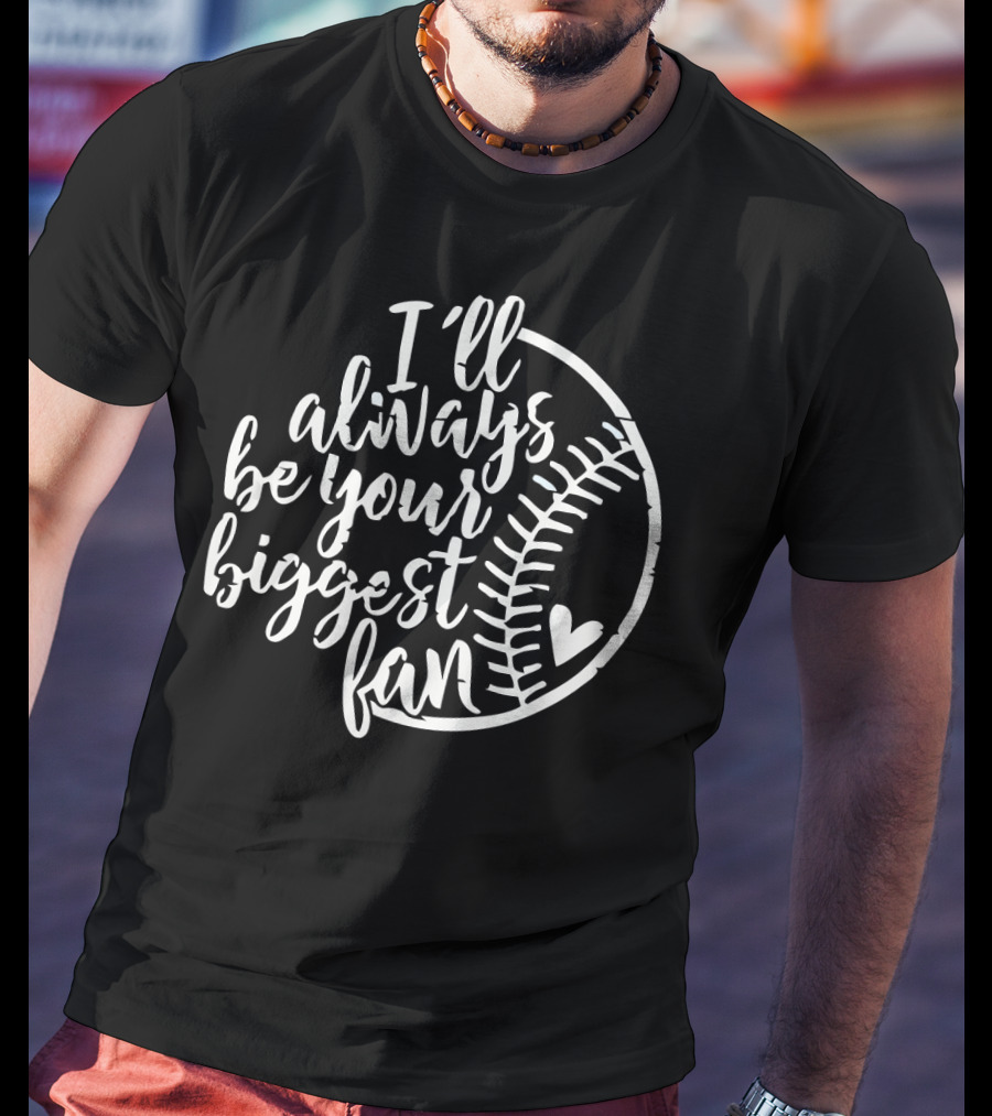 I Will Always Be Your Biggest Fan Baseball Heart T-Shirt