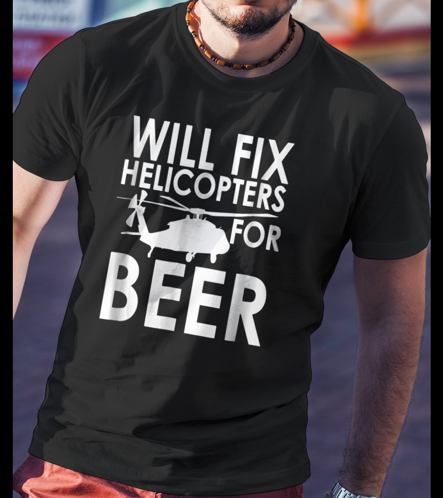 Will Fix Helicopters For Beer Funny Beer T-Shirt