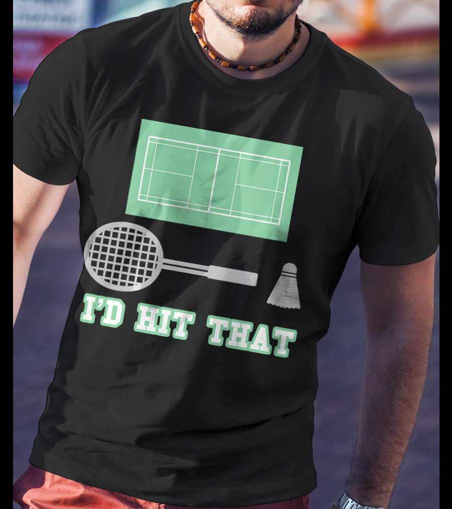I'd Hit That Funny Badminton Joke Court Racket Shuttlecock T-Shirt