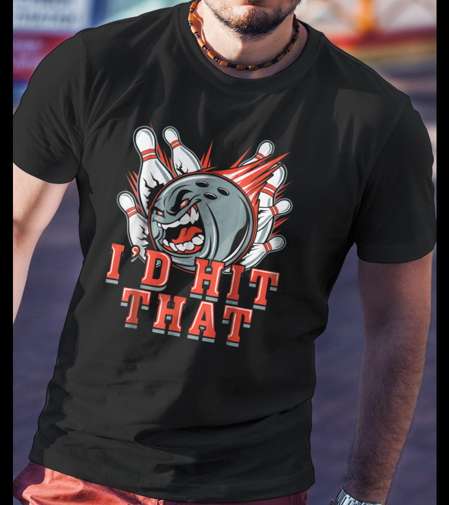 I'D Hit That Angry Bowling Ball Strikes Pins T-Shirt