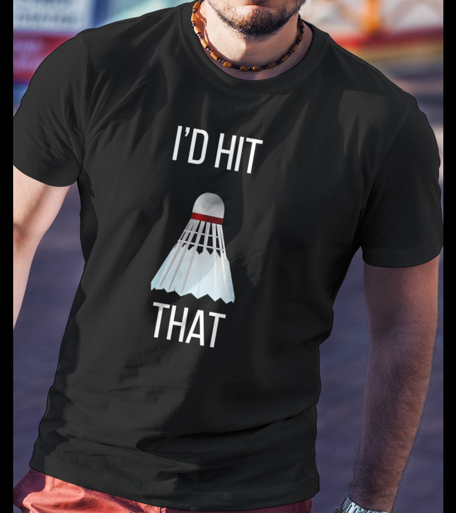 I'd Hit That Badminton Shuttlecock Humor T-Shirt