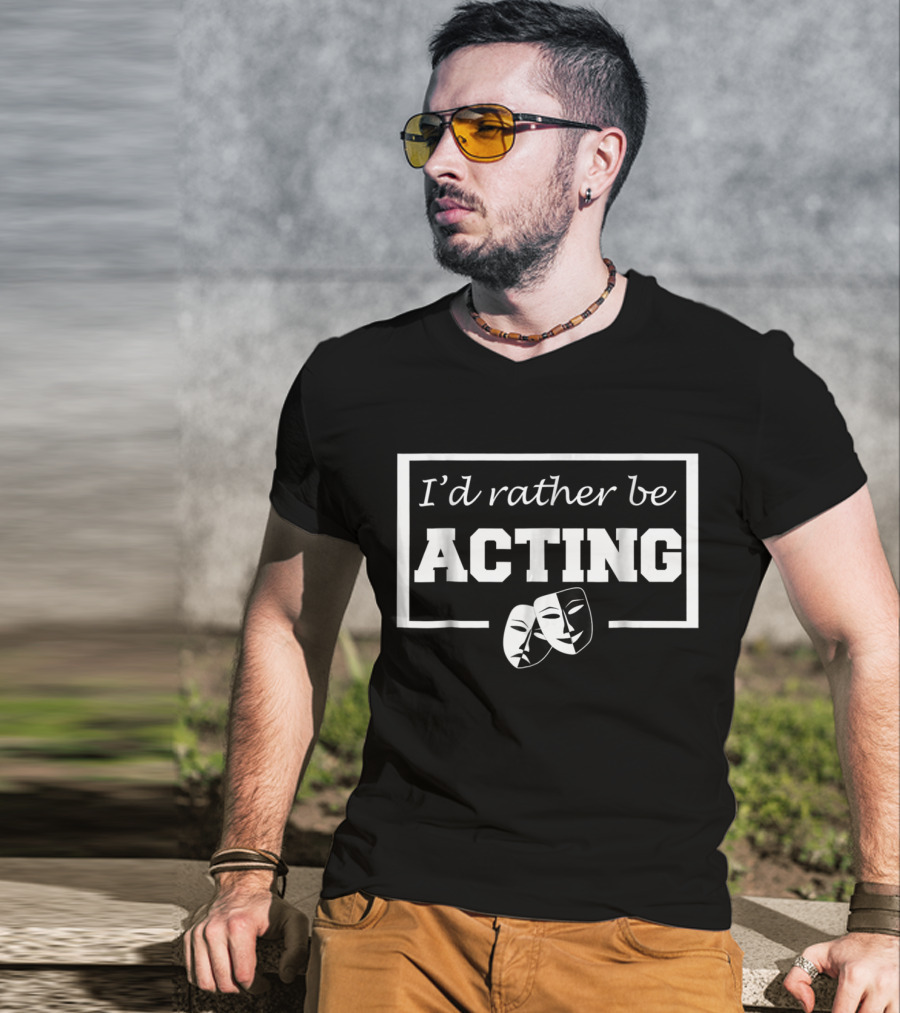 I'd Rather Be Acting Comedy And Tragedy Theatre Masks T-Shirt