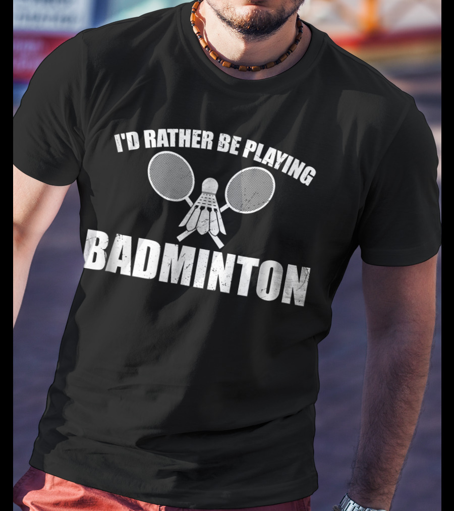 I'd Rather Be Playing Badminton With Shuttlecock And Rackets T-Shirt
