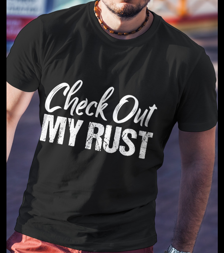 Check Out My Rust Junking T-Shirt