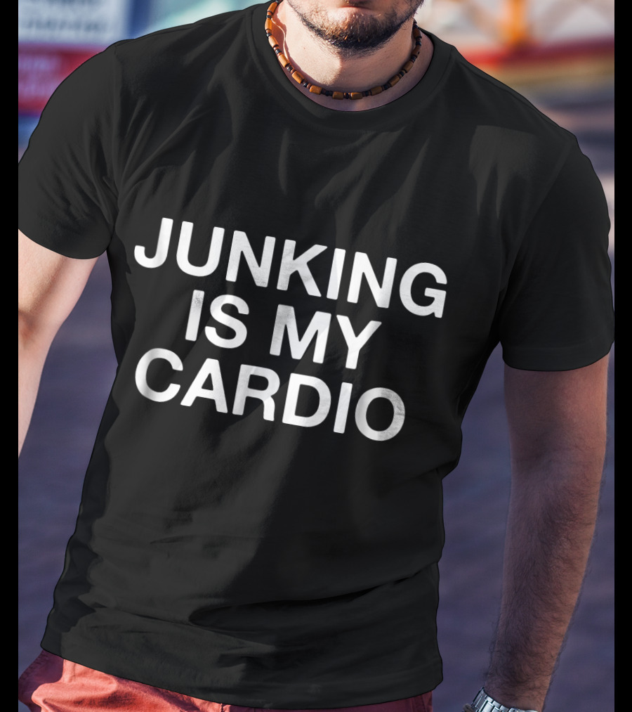 Junking Is My Cardio Funny Antiquing Enthusiast T-Shirt