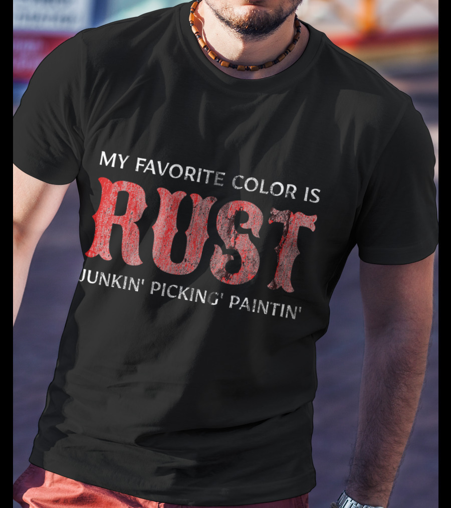 My Favorite Color Is Rust Junkin' Pickin' Paintin' T-Shirt