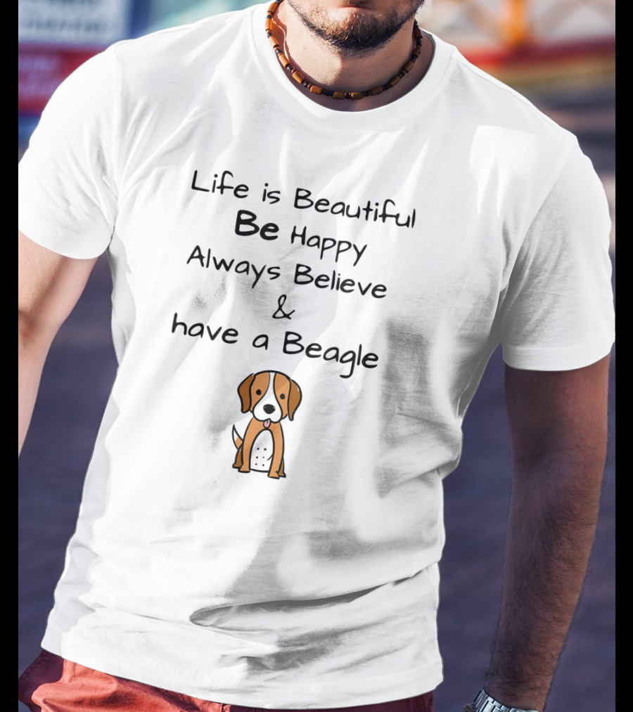 Life Is Beautiful Be Happy Always Believe And Have A Beagle T-Shirt