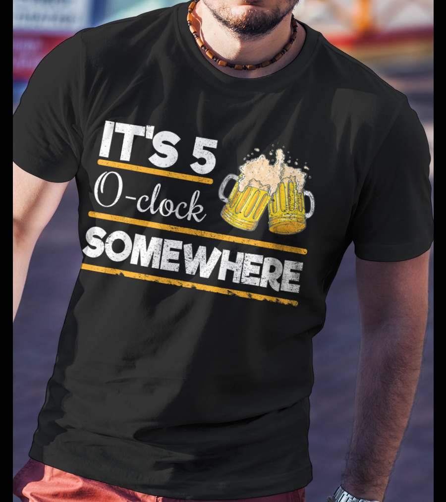 It's 5 O-clock Somewhere Funny Beer Love O' T-Shirt