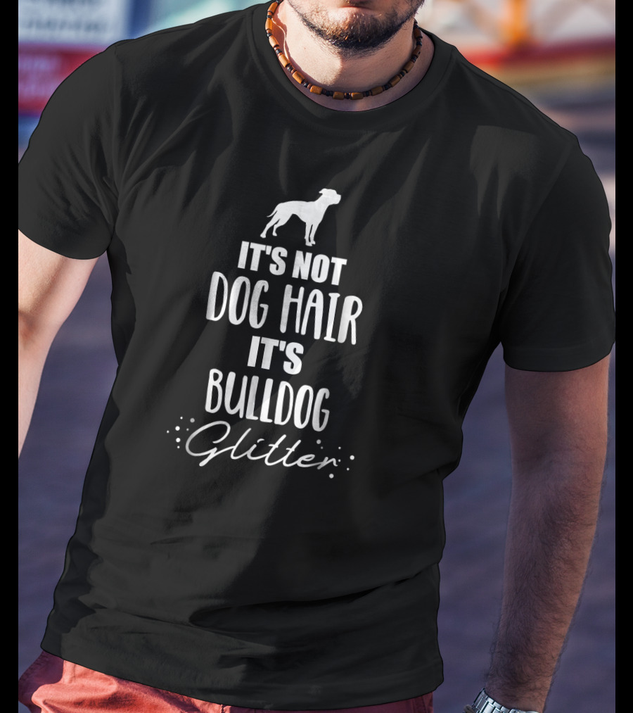 It's Not Dog Hair It's Bulldog Glitter T-Shirt
