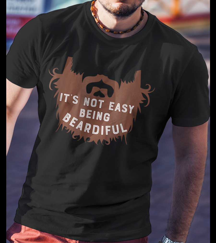 It's Not Easy Being Beardiful Beard T-Shirt