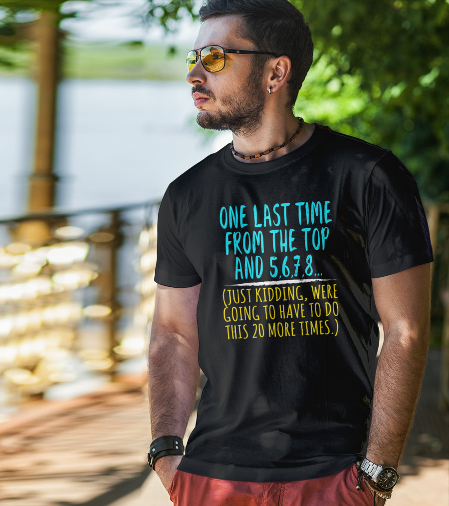One Last Time From The Top And 5 6 7 8 Just Kidding Going To Have To Do This 20 More Times Dance Teacher T-Shirt