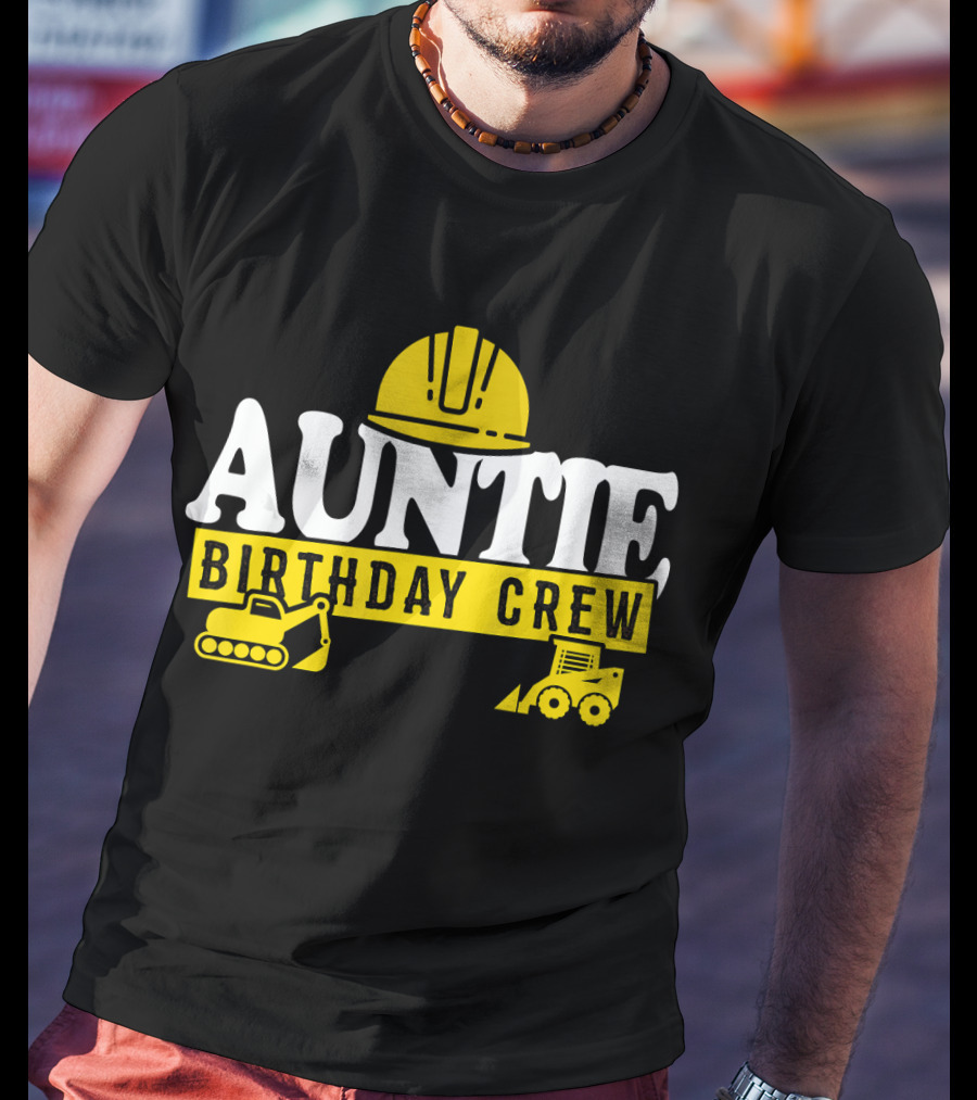 Auntie Birthday Crew Construction Hard Hat Digger Bulldozer T-Shirt