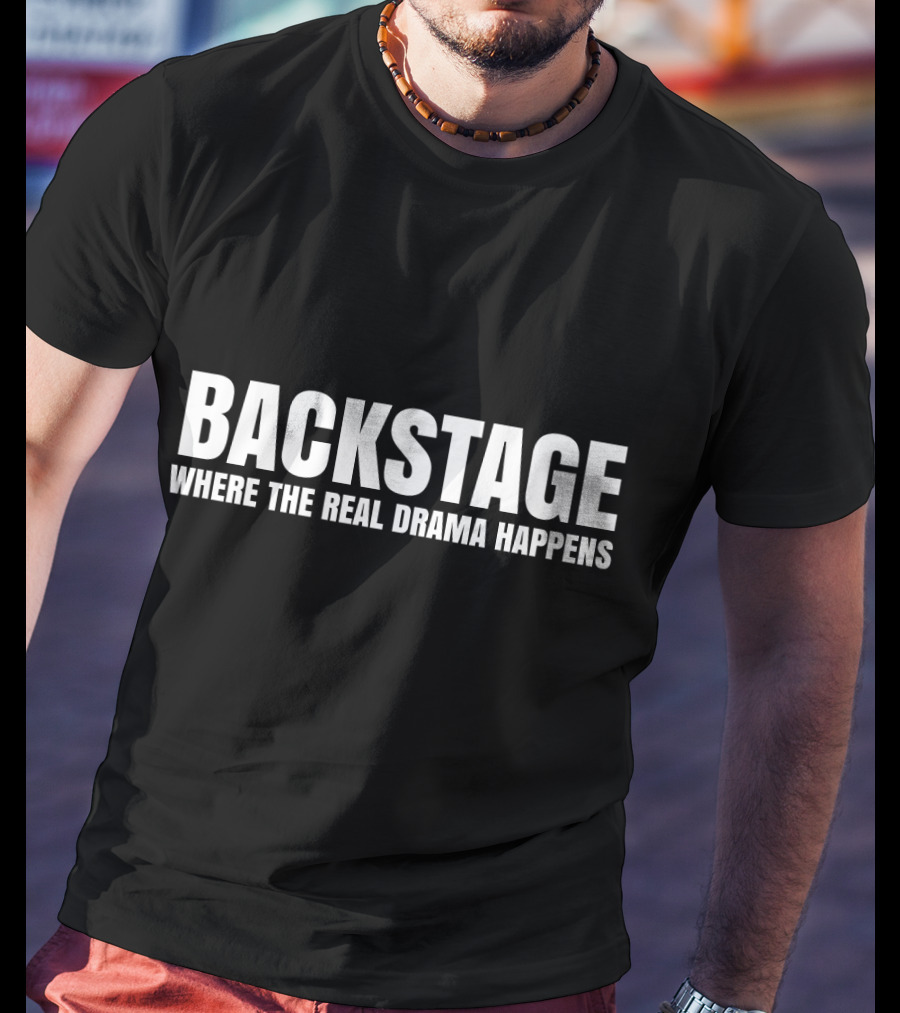 Backstage Where The Real Drama Happens T-Shirt