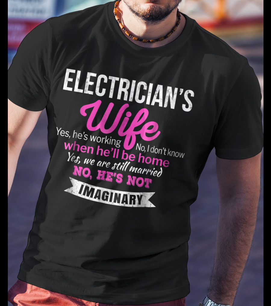 Electrician's Wife Yes He's Working No He's Not Imaginary Funny Wedding T-Shirt