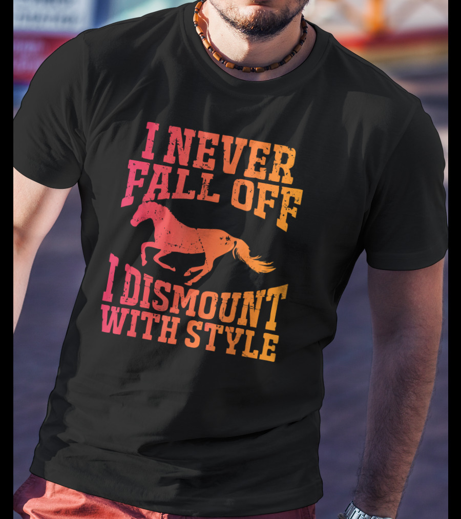 I Never Fall Off I Dismount With Style Equestrian Horseman And Horsewoman Gall T-Shirt