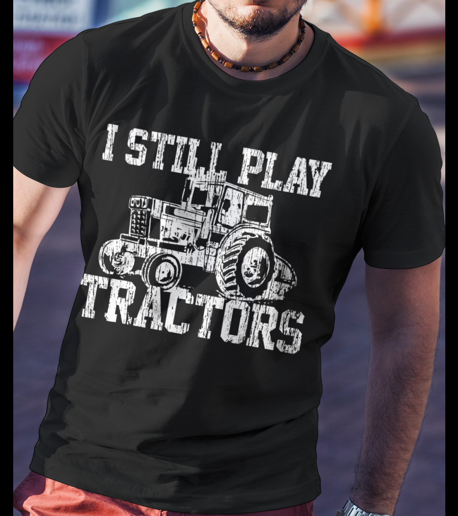 Mens I Still Play With Tractors Funny Far-Tractors T-Shirt